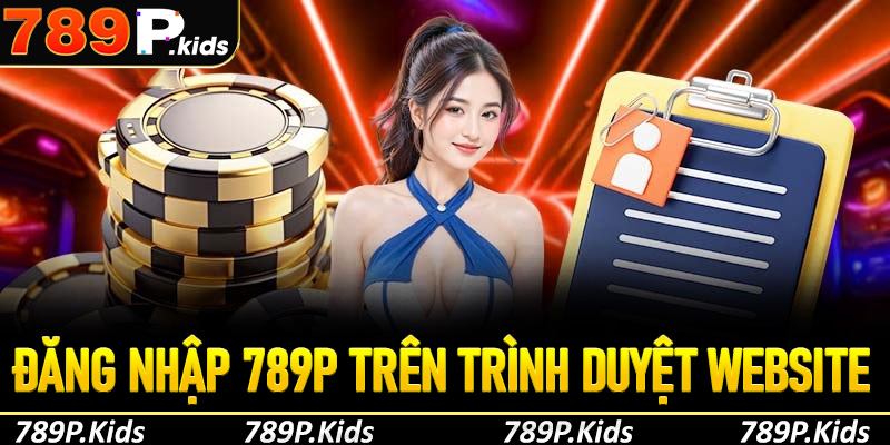Hướng dẫn đăng nhập 789p trên trình duyệt website