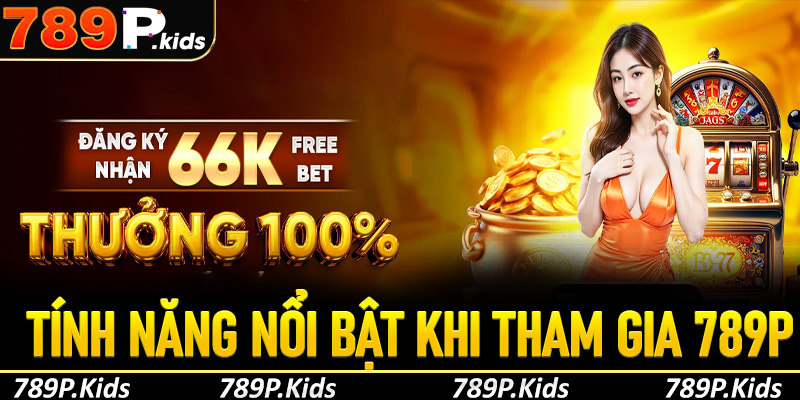 Các tính năng nổi bật khi tham gia 789P