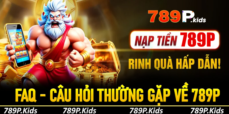 FAQs - Câu hỏi thường gặp khi hội viên tiến hành tham gia nền tảng 789P