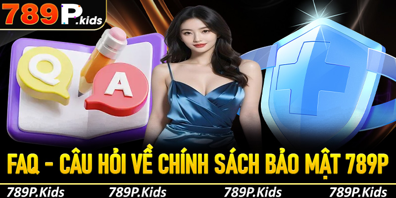 FAQ - Giải đáp thắc mắc về chính sách bảo mật 789P