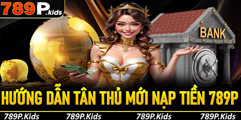 Hướng dẫn nạp tiền 789p dễ như chơi với giao dịch tự động, cược liền tay!